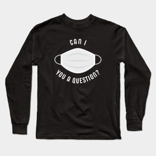 Can I Mask You A Question? Long Sleeve T-Shirt